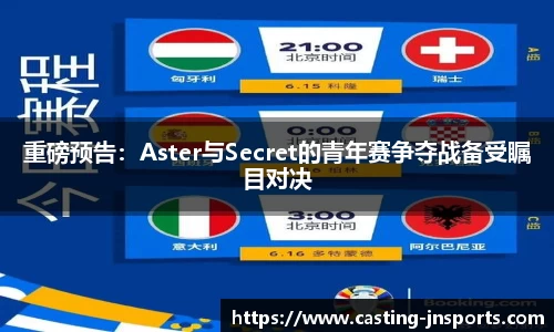 重磅预告:Aster与Secret的青年赛争夺战备受瞩目对决