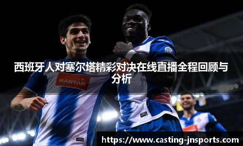 西班牙人对塞尔塔精彩对决在线直播全程回顾与分析